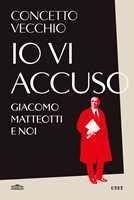 Libro Io vi accuso. Giacomo Matteotti e noi Concetto Vecchio