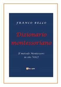 Libro Dizionario montessoriano. Il metodo Montessori in 180 voci Franco Bello