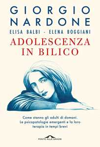 Libro Adolescenza in bilico. Come stanno gli adulti di domani. Le psicopatologie emergenti e la loro terapia in tempi brevi Giorgio Nardone Elisa Balbi Elena Boggiani