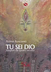 Libro Tu sei Dio. Svegliati da questo incubo Azima Rosciano