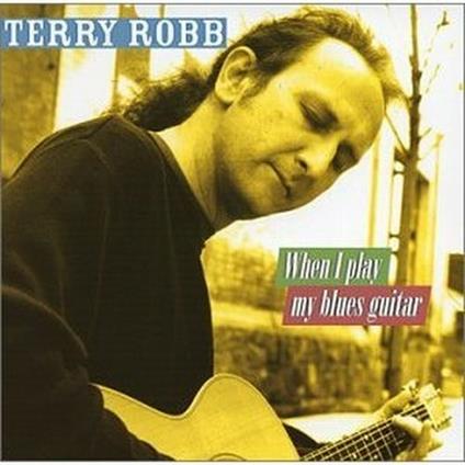 When I Play My Blues Guitar - CD Audio di Terry Robb
