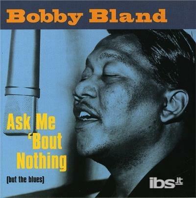 Ask me 'Bout Nothing (But the Blues) - CD Audio di Bobby Bland