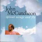 Sprout Wings and Fly - CD Audio di John McCutcheon