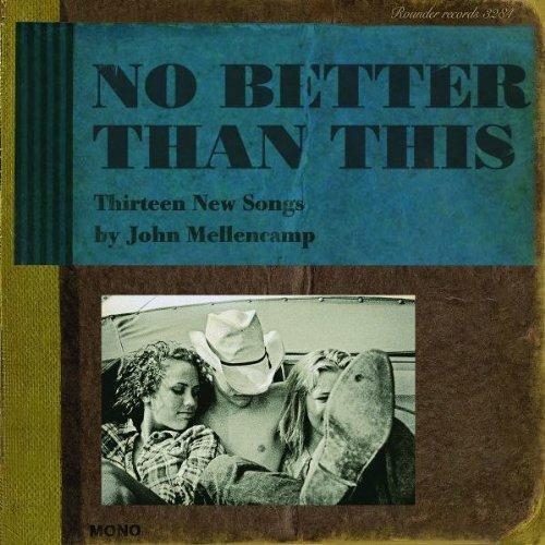 No Better Than This. Thirteen New Songs - CD Audio di John Cougar Mellencamp