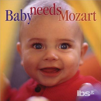 Baby needs Mozart - CD Audio di Wolfgang Amadeus Mozart