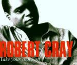 Take Your Shoes Off - CD Audio di Robert Cray