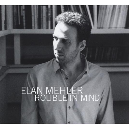 Trouble In Mind - CD Audio di Elan Mehler