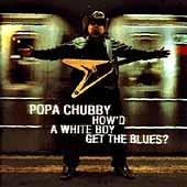 How'd a White Boy Get the Blues - CD Audio di Popa Chubby