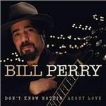 Don't Know Nothin' About - CD Audio di Bill Perry