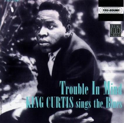 Trouble in Mind - CD Audio di King Curtis