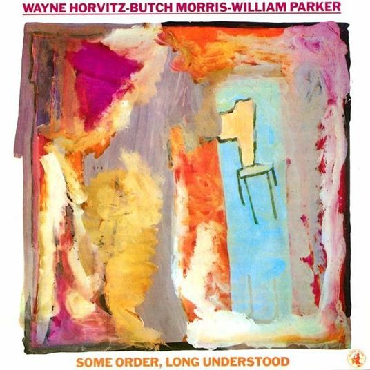 Some Order, Long Understood - Vinile LP di William Parker,Wayne Horvitz,Butch Morris