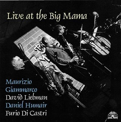 Live at the Big Mama - CD Audio di David Liebman,Furio Di Castri,Maurizio Giammarco,Daniel Humair