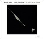 D'ombre et de silence - CD Audio di Henri Dutilleux,Robert Levin