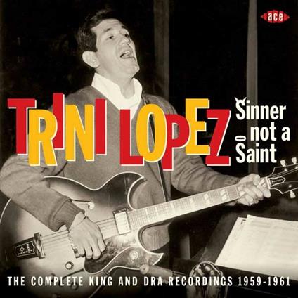 Sinner Not a Saint. The Complete King and DRA Recordings 1959-1961 - CD Audio di Trini Lopez