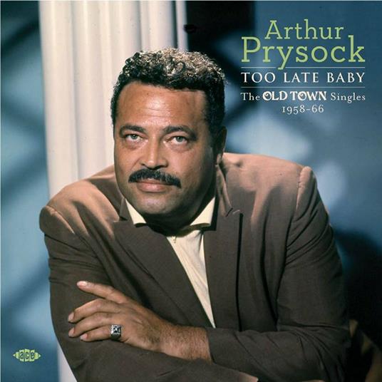 Too Late Baby. The Oldtown Singles 1958-1960 - CD Audio di Arthur Prysock