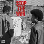 Stop the War. Vietnam Through the Eyes of Black America 1965-1974