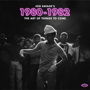 CD Jon Savage's 1980-1982. The Art Of Things to Come 