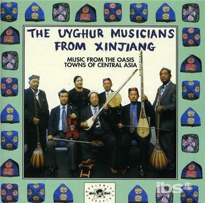 Uyghur Musicians from Xinjiang. Music from the Oasis Towns of Central Asia - CD Audio