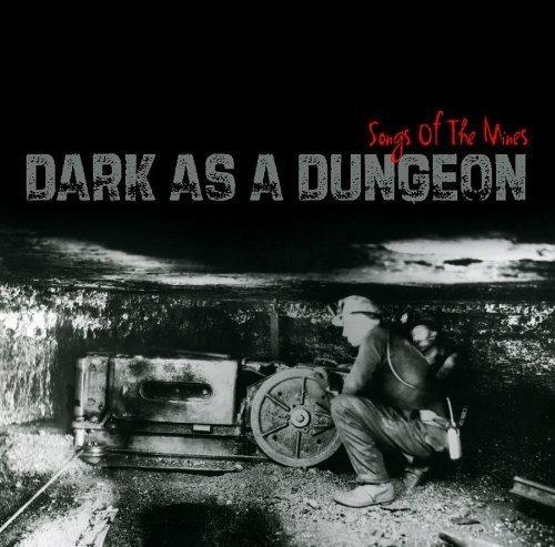 Dark As A Dungeon. Songs Of The Mines - CD Audio