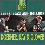 Lots More. Blues, Rags & Hollers - CD Audio di Spider John Koerner,Tony Little Sun Glover,Dave Snaker Ray