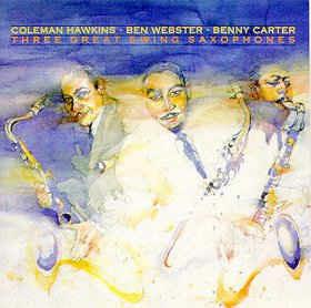 Three Great Swing Saxophones - CD Audio di Coleman Hawkins,Ben Webster,Benny Carter