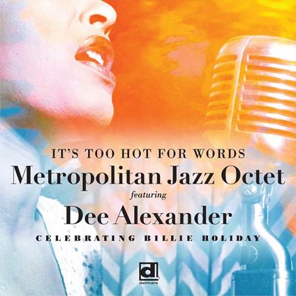 It's Too Hot for Words. Celebrating Billie Holiday (feat. Dee Alexander) - CD Audio di Metropolitan Jazz Octet