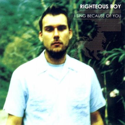 I Sing Because of You - CD Audio di Righteous Boy