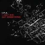 I Just Did Say Something - CD Audio di I.P.A