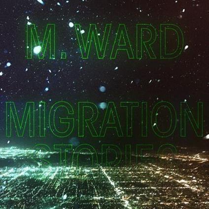 Migration Stories - Vinile LP di M. Ward