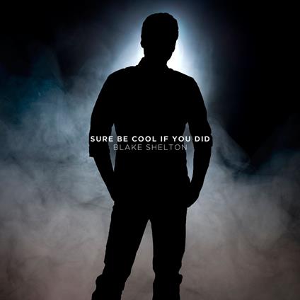 Sure Be Cool If You Did - CD Audio di Blake Shelton