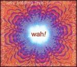 Love Holding Love - CD Audio di Wah!