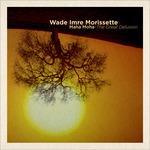 Maha Moha. the Great Delusion - CD Audio di Wade Imre Morissette