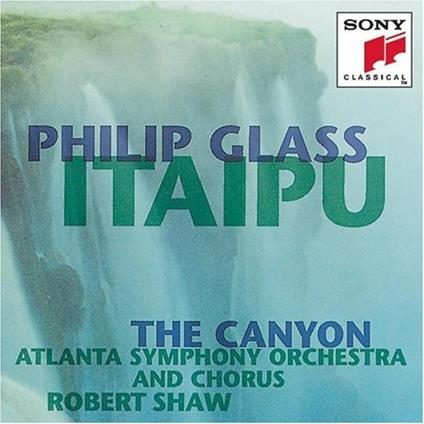 Itaipu - The Canyon - CD Audio di Philip Glass,Robert Shaw,Atlanta Symphony Orchestra