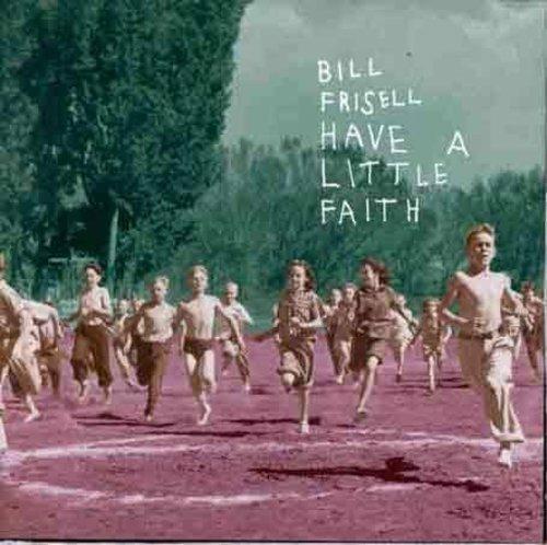 Have A Little Faith - CD Audio di Bill Frisell