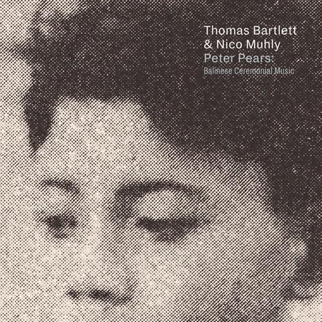 Peter Pears. Balinese Ceremoni - CD Audio di Nico Muhly,Thomas Bartlett