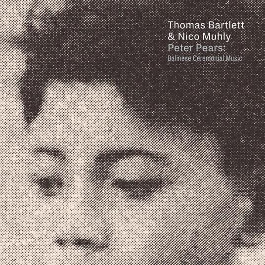 Peter Pears. Balinese Ceremoni - CD Audio di Nico Muhly,Thomas Bartlett