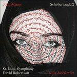 Scheherazade.2 - CD Audio di John Adams,Saint Louis Symphony Orchestra,Leila Josefowicz,David Robertson