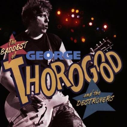 The Baddest Of - CD Audio di George Thorogood