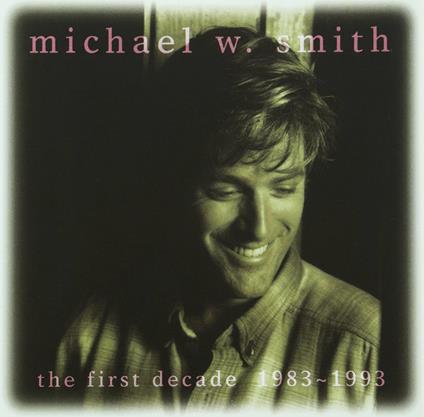 First Decad '83-'93 - CD Audio di Michael W. Smith