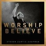 Worship & Believe - CD Audio di Steven Curtis Chapman
