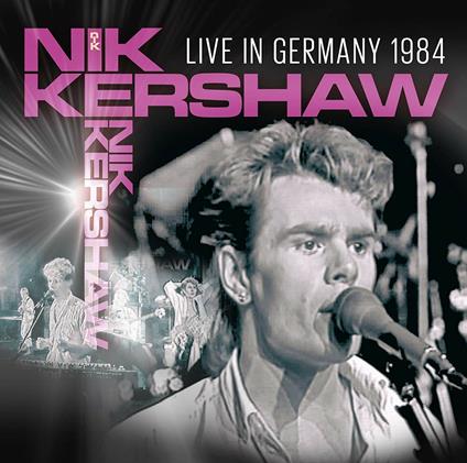 Live in Germany 1984 - CD Audio di Nik Kershaw