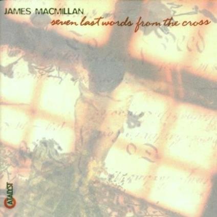 Seven Last Words From The Cros - CD Audio di James MacMillan