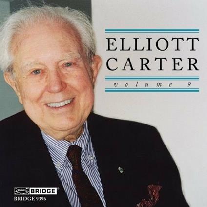 Elliott Carter Edition Vol. 9 - CD Audio di Elliott Carter