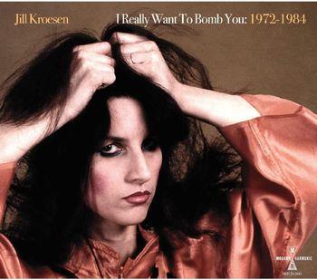 I Really Want To Bomb You 1972-1984 - CD Audio di Jill Kroesen