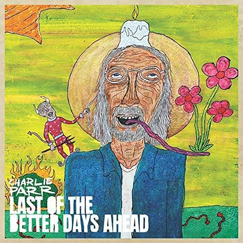 Last Of The Better Days Ahead - CD Audio di Charlie Parr