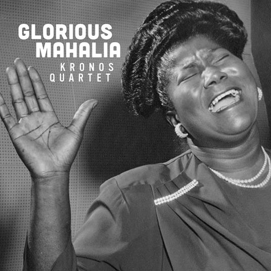 Glorious Mahalia - CD Audio di Kronos Quartet