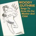 Songs to Grow on for Mother and Child - CD Audio di Woody Guthrie