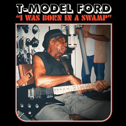 I Was Born In A Swamp - CD Audio di T-Model Ford