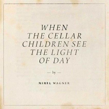 When the Cellar Children See the Light - CD Audio di Mirel Wagner