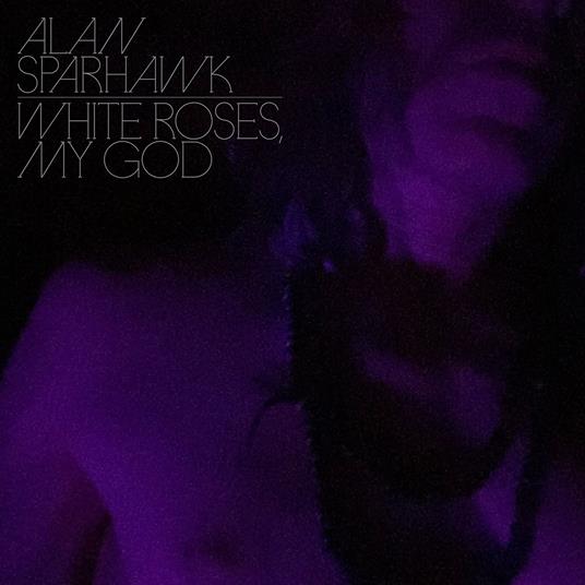 White Roses, My God - CD Audio di Alan Sparhawk